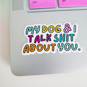 Sticker My Dog & I Talk Shit About You Sticker