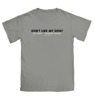 Don't Like My Dog? Tee Shirt