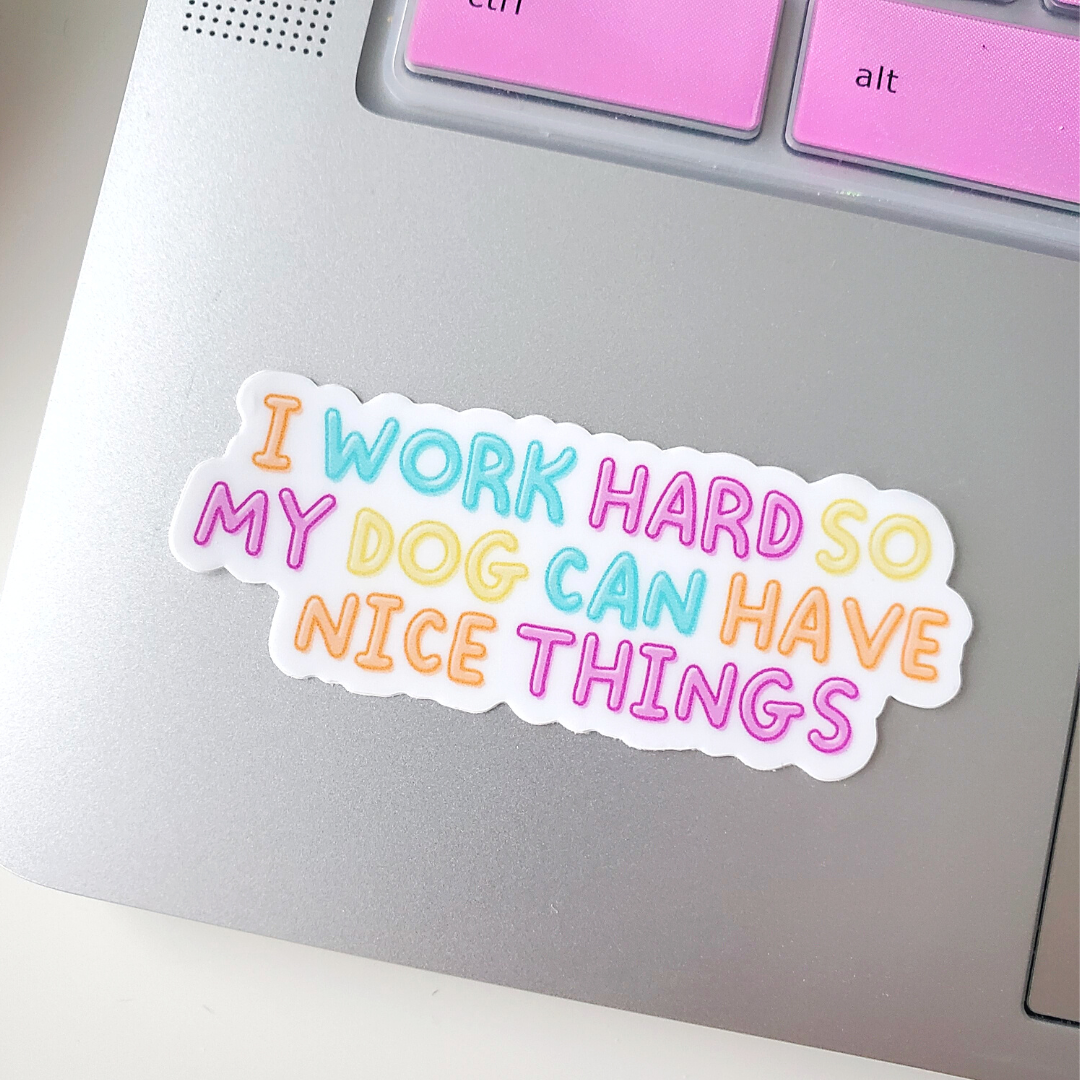 I Work Hard So My Dog Can Have Nice Things Sticker