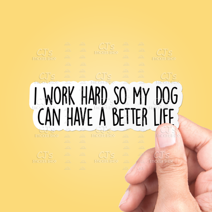I Work Hard So My Dog Can Have A Better Life Sticker Vinyl Decal