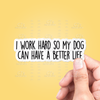 I Work Hard So My Dog Can Have A Better Life Sticker Vinyl Decal