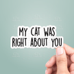 My Cat Was Right About You Sticker Vinyl Decal