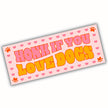 Cute Pink Dog Bumper Sticker - Honk if You Love Dogs