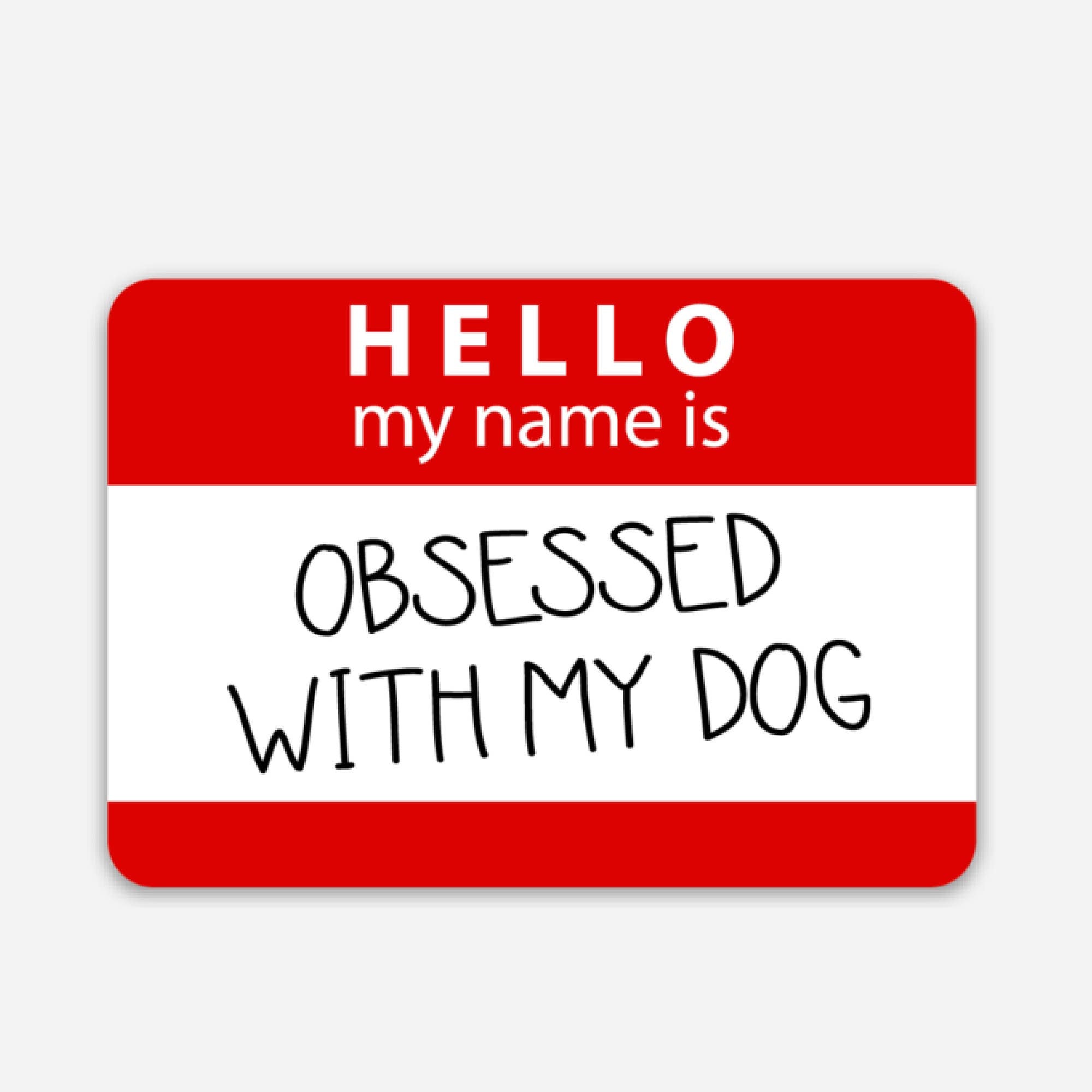 Hello My Name is Obsessed with My Dog - Vinyl Sticker