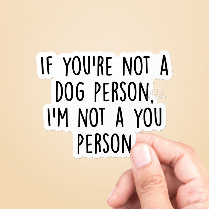 If You're Not A Dog Person I'm Not A You Sticker Vinyl Decal