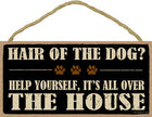 Dog Sign Hair of the Dog? Help yourself, it's all over the house