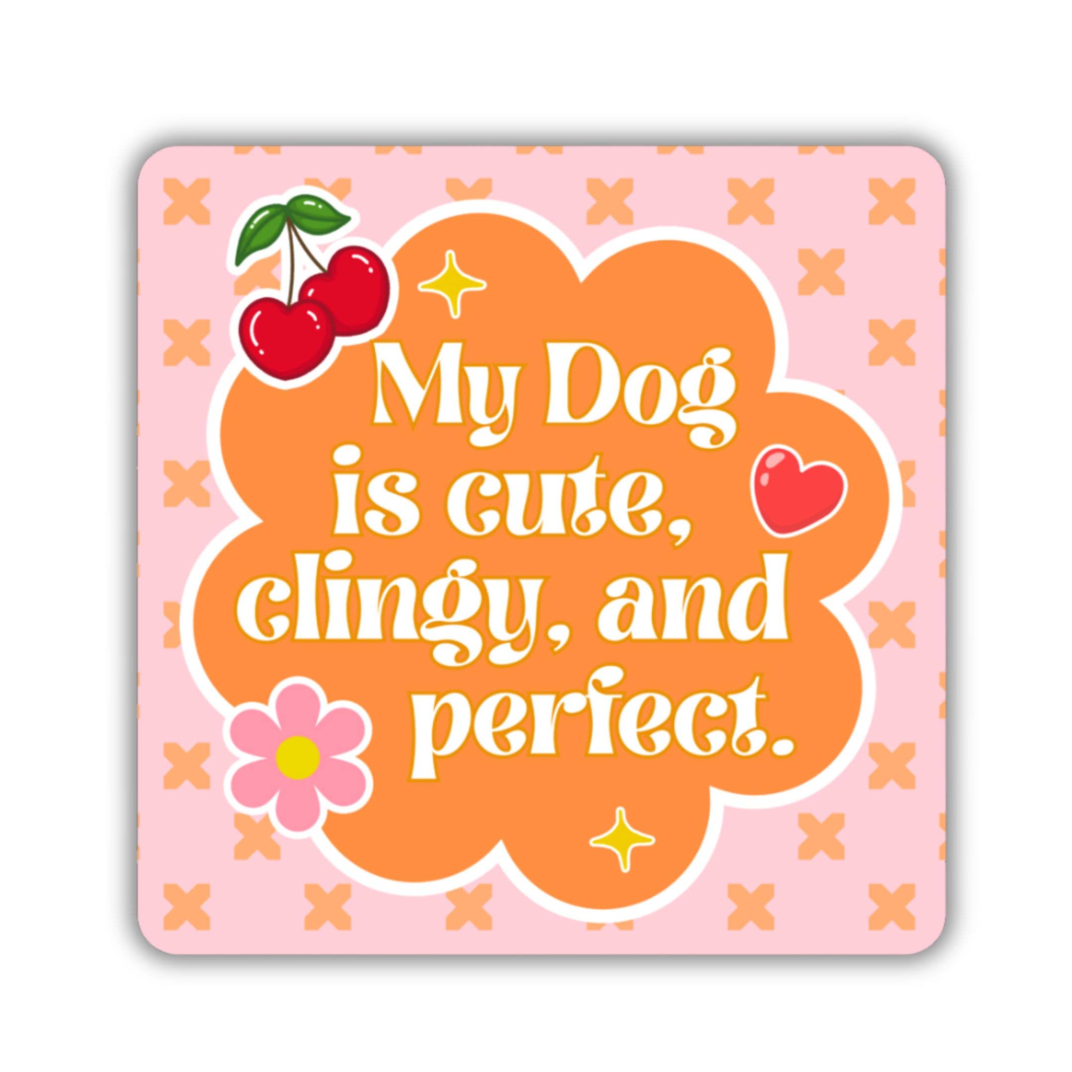 Cute Dog Sticker - My Dog is Cute, Clingy, & Perfect