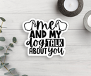 Me And My Dog Talk About You Vinyl Sticker