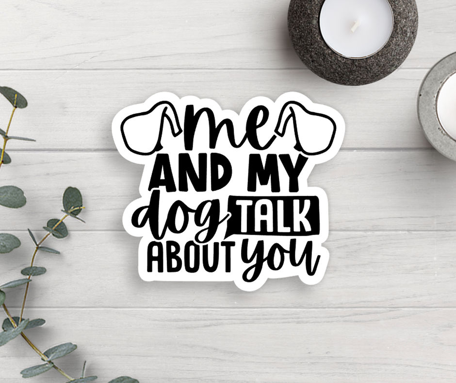 Me And My Dog Talk About You Vinyl Sticker