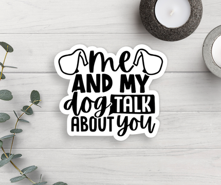 Me And My Dog Talk About You Sticker Vinyl Decal