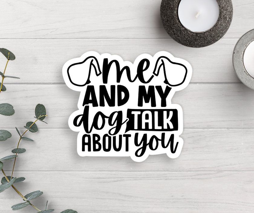 Me And My Dog Talk About You Vinyl Sticker