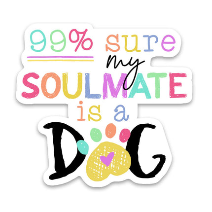 Dog 99% Sure My Soulmate is a Dog Sticker Vinyl Decal  Sticker