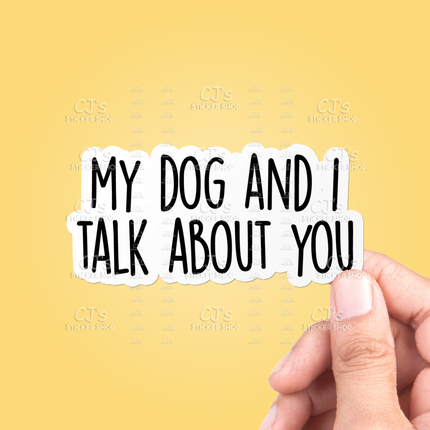 My Dog And I Talk About You Sticker Vinyl Decal
