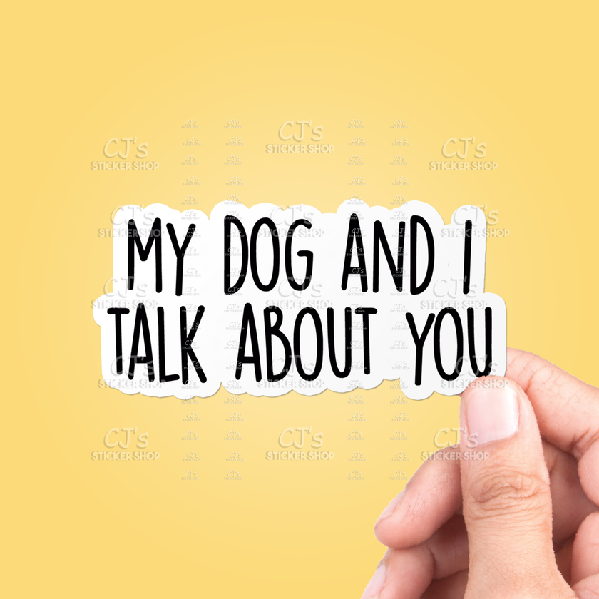 My Dog And I Talk About You Sticker Vinyl Decal
