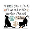 Dog If Dogs Could Talk I'd Never Make Human Friends Again Sticker Vinyl Decal