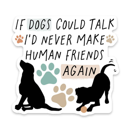 Dog If Dogs Could Talk I'd Never Make Human Friends Again Sticker Vinyl Decal