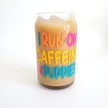 Drink Glass I Run on Caffeine & Puppies