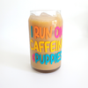 Drink Glass I Run on Caffeine & Puppies