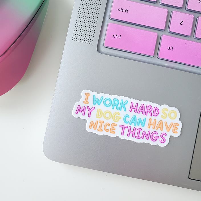 I Work Hard So My Dog Can Have Nice Things Sticker