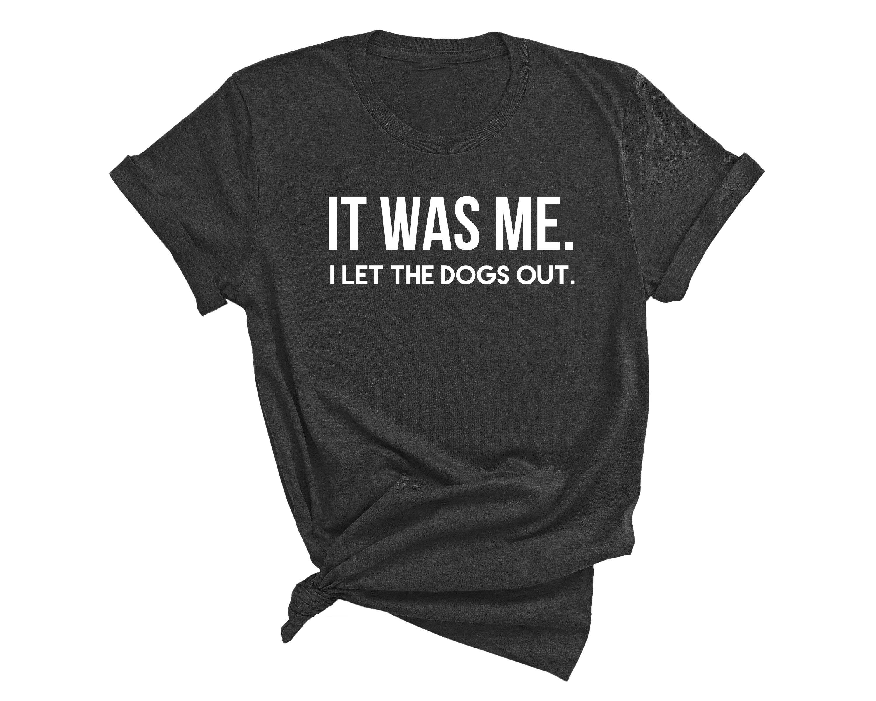 It Was Me I Let The Dogs Out T-Shirt