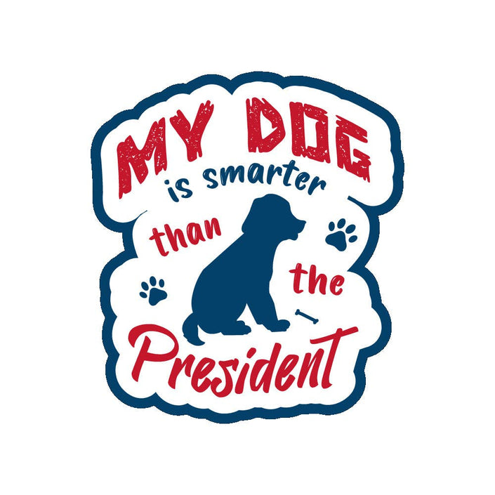 My Dog is Smarter than the president - Vinyl Sticker