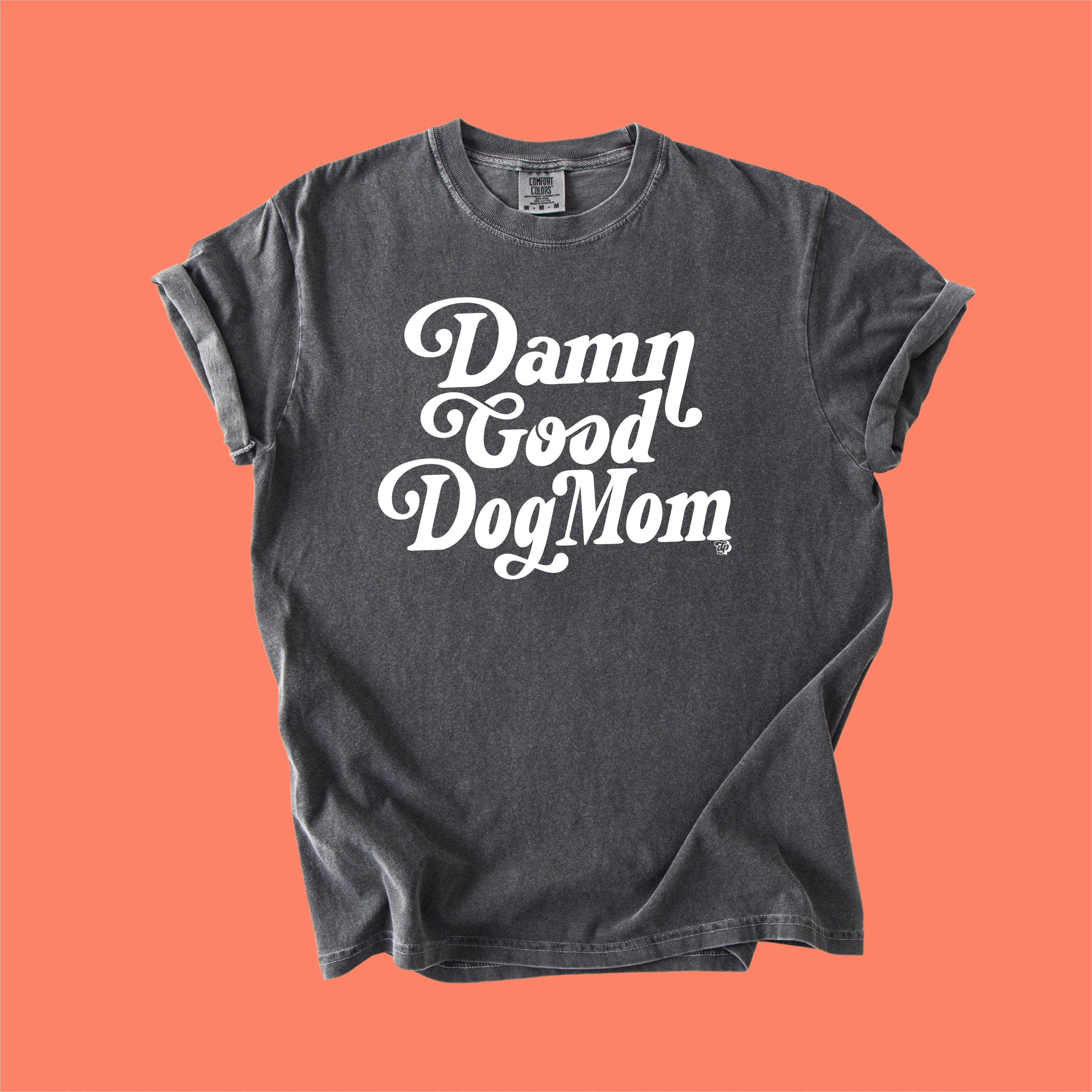 Damn Good Dog Mom Tee | Casual Dog Lover Shirt | DP1254
