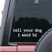 Tell Your Dog I Said Hi White Window Decal