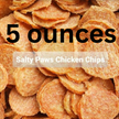 Salty Paws Chips are 100% USDA Chicken Breast. We use only the best hormone and GMO-free chicken available. We dehydrate them for hours to create a completely healthy, non-fattening treat. Many of our customers say their furry friends just can't get enough of these addictive lil' nuggets!