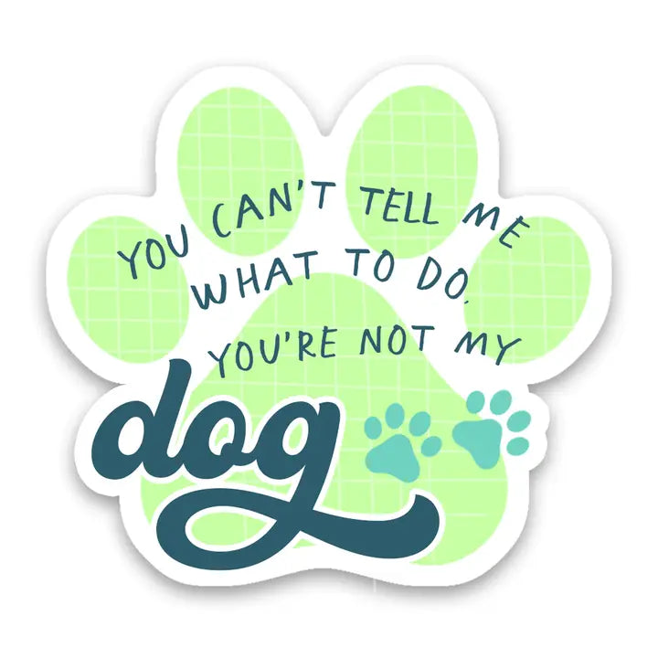 Dog Can't Tell Me What To Do Sticker