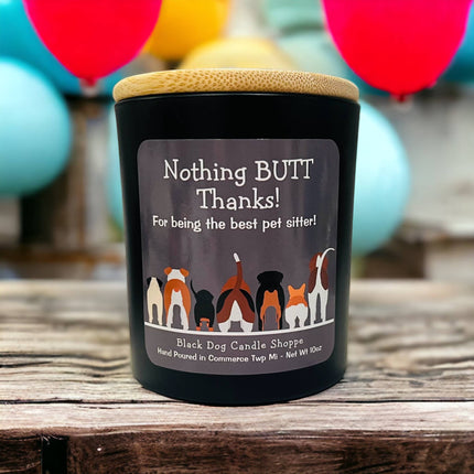 Nothing BUTT thanks.  Dog sitter candle gift