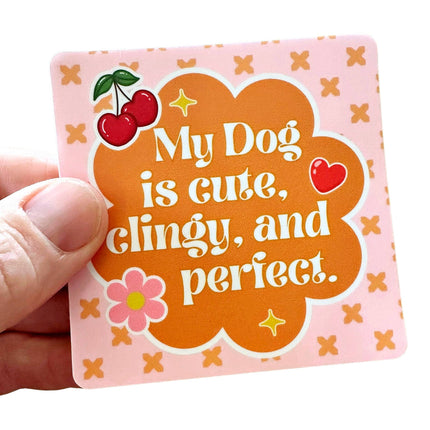 Cute Dog Sticker - My Dog is Cute, Clingy, & Perfect