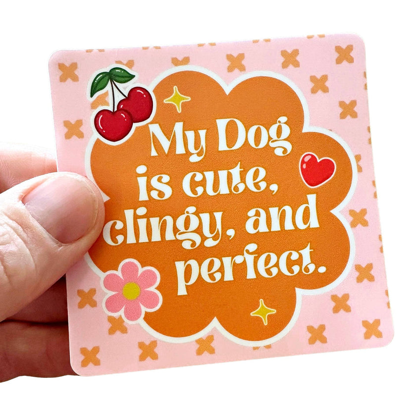 Cute Dog Sticker - My Dog is Cute, Clingy, & Perfect