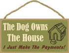 The dog owns the house, I just make the payments! 5