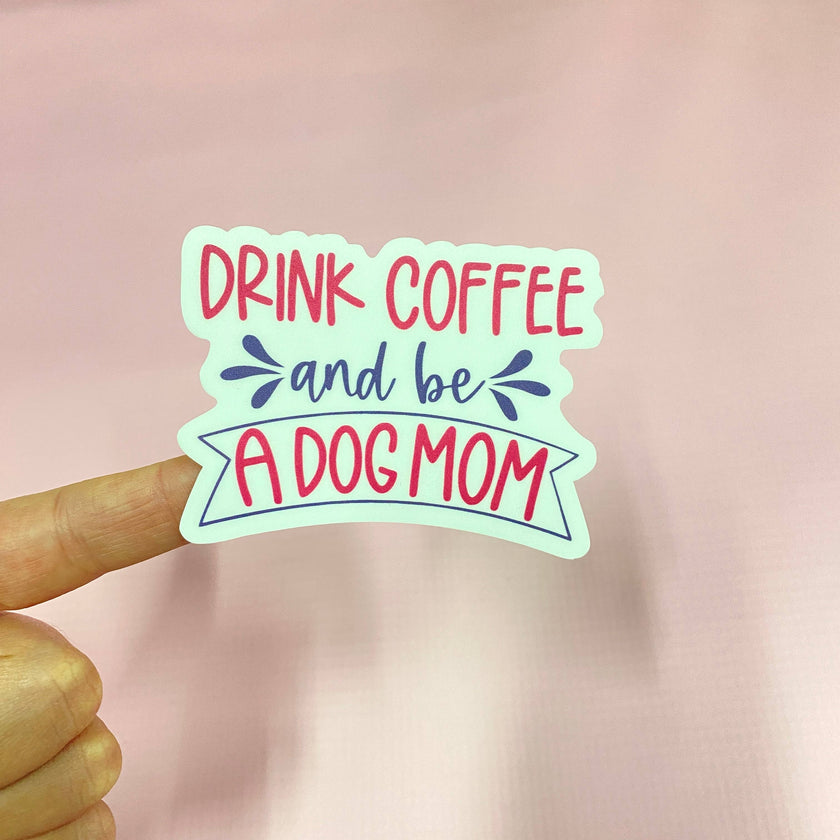 Drink Coffee & Be a Dog Mom Die Cut Sticker