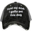 Hold my Drink I Gotta Pet This Dog Trucker Hat