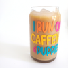 Drink Glass I Run on Caffeine & Puppies