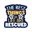The best things in life are rescued - Vinyl Sticker