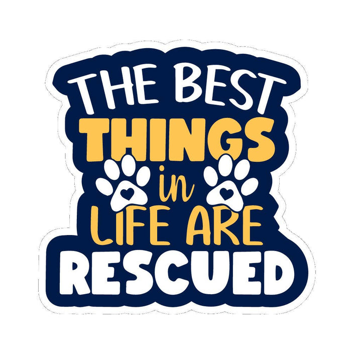 The best things in life are rescued - Vinyl Sticker