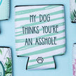 My Dog Thinks You're an A-Hole Can Insulator