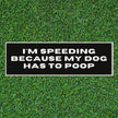 I'm Speeding Because My Dog Has to Poop Bumper Sticker