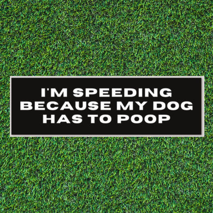 I'm Speeding Because My Dog Has to Poop Bumper Sticker