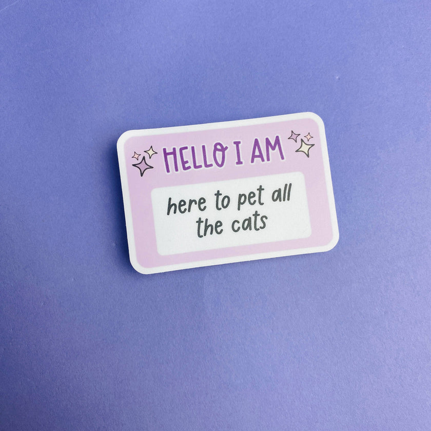 Hello I Am: Here To Pet All The Cats Die Cut Sticker Vinyl Decal