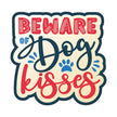 Beware of dog kisses - Vinyl Sticker