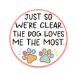 Dog Just So We Are Clear, The Dog Loves Me The Most Sticker
