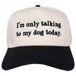 I'm Only Talking To My Dog Today Funny Trucker Hat
