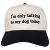 I'm Only Talking To My Dog Today Funny Trucker Hat