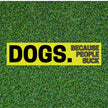 Dogs Because People Suck Bumper Sticker