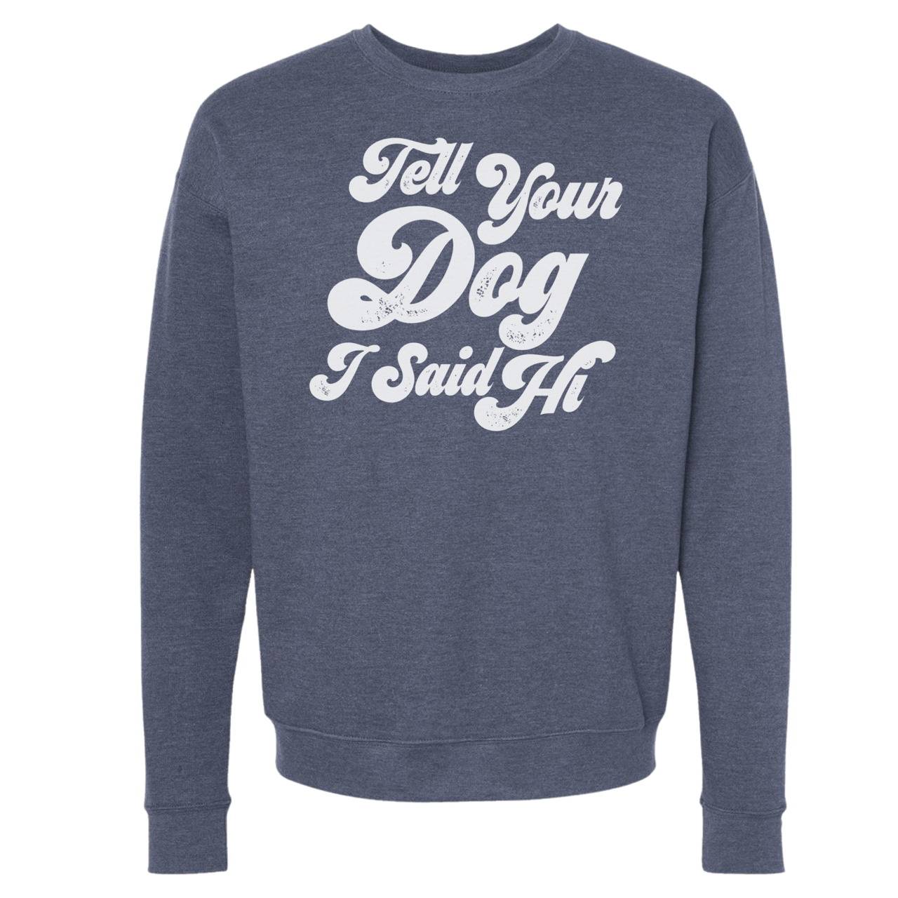 Tell Your Dog I Said Hi Sweatshirts