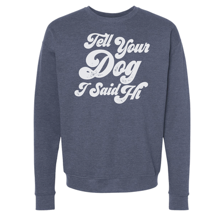 Tell Your Dog I Said Hi Sweatshirts