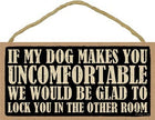 If my dog makes you uncomfortable we would be glad to lock